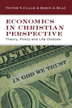 Economics in Christian Perspective, Robin J. Klay, Victor V. Claar