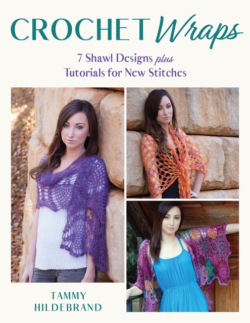 Crochet Wraps: 7 Shawl Designs plus Tutorials for New Stitches, Tammy Hildebrand