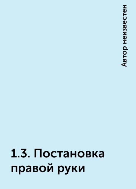 1.3. Постановка правой руки, 