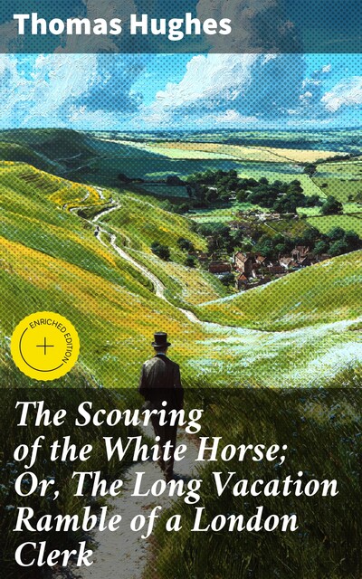 The Scouring of the White Horse; Or, The Long Vacation Ramble of a London Clerk, Thomas Hughes