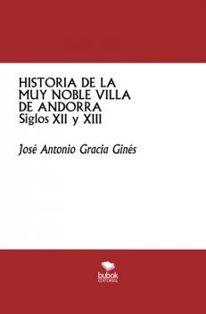 Historia de la muy noble villa de Andorra -Siglos XII y XIII, José Antonio Gracia Ginés