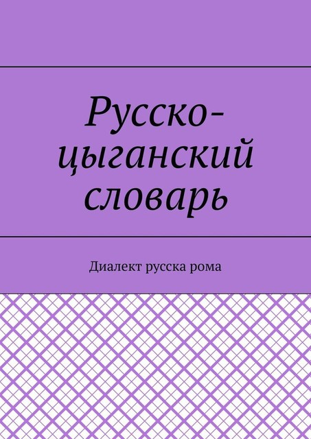 Русско-цыганский словарь. Диалект русска рома, составитель