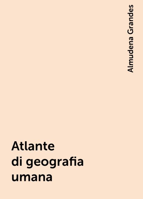 Atlante di geografia umana, Almudena Grandes