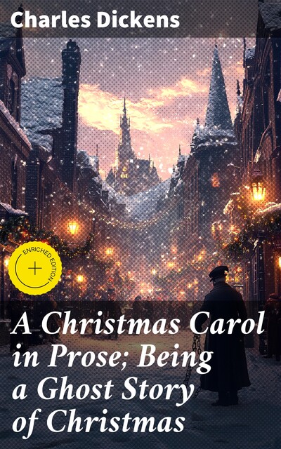 A Christmas Carol in Prose; Being a Ghost Story of Christmas, Charles Dickens
