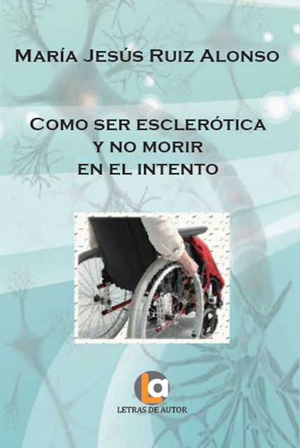 Como ser esclerótica y no morir en el intento, Mª Jesús Ruiz Alonso