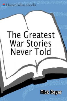 The Greatest War Stories Never Told, Rick Beyer