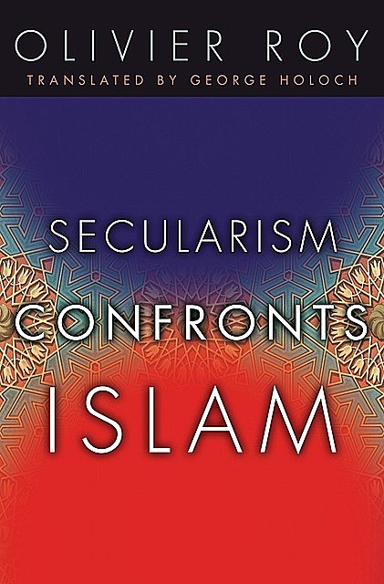 Secularism Confronts Islam, Olivier Roy