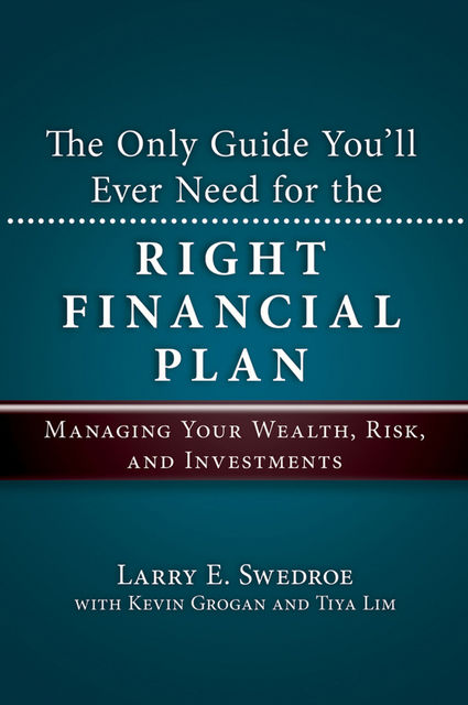 The Only Guide You'll Ever Need for the Right Financial Plan, Larry E.Swedroe, Kevin Grogan, Tiya Lim