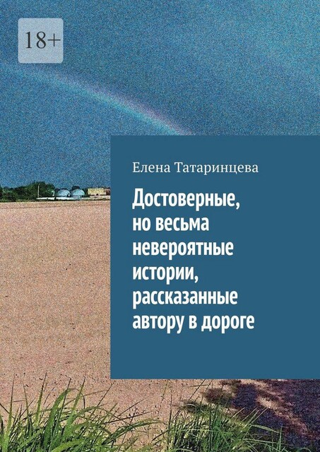 Достоверные, но весьма невероятные истории, рассказанные автору в дороге, Елена Татаринцева