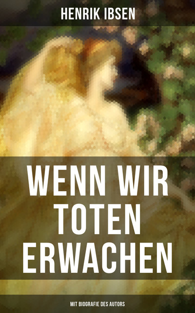 Wenn wir Toten erwachen (Mit Biografie des Autors), Henrik Ibsen