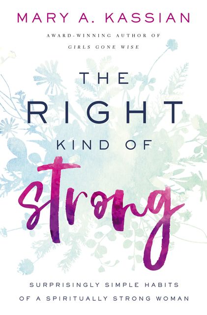 The Right Kind of Strong, Mary A. Kassian