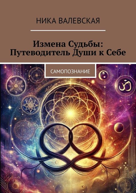 Измена Судьбы: Путеводитель Души к Себе. Самопознание, Ника Валевская