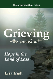 Grieving---The Sacred Art, Lisa Irish