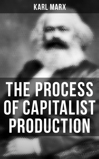 The Process of Capitalist Production, Karl Marx