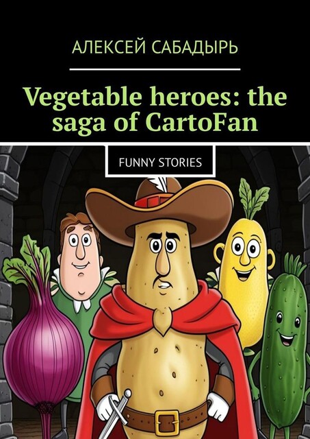 Vegetable heroes: the saga of CartoFan. Funny stories, Алексей Сабадырь