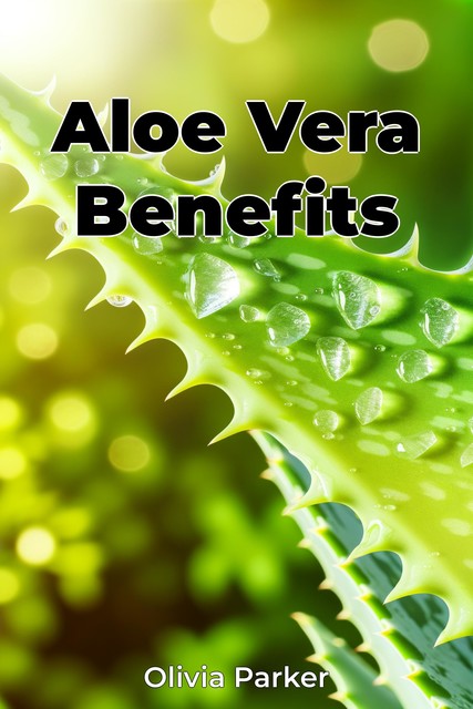 Aloe Vera Benefits, Olivia Parker