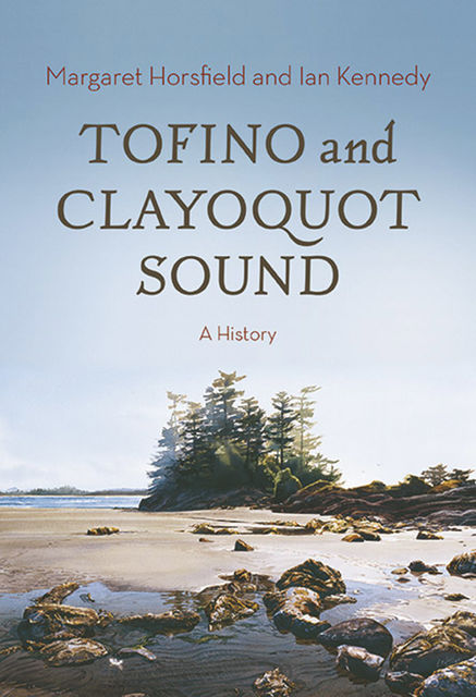 Tofino and Clayoquot Sound, Ian Kennedy, Margaret Horsfield