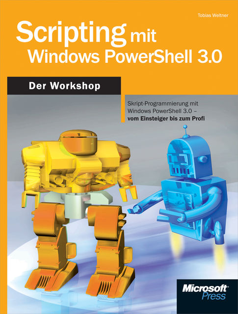 Scripting mit Windows PowerShell 3.0 – Der Workshop, Tobias Weltner