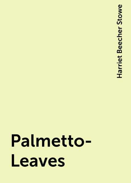 Palmetto-Leaves, Harriet Beecher Stowe