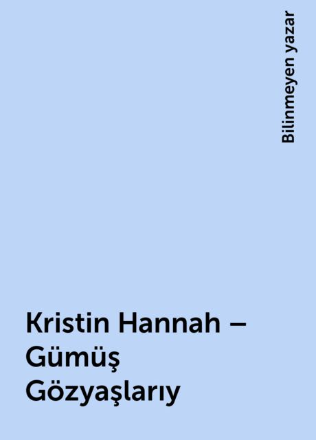Kristin Hannah – Gümüş Gözyaşlarıy, Bilinmeyen yazar