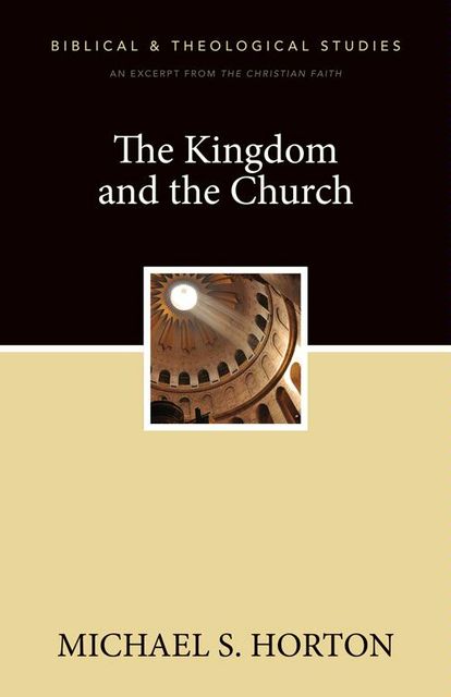 The Kingdom and the Church, Michael Horton
