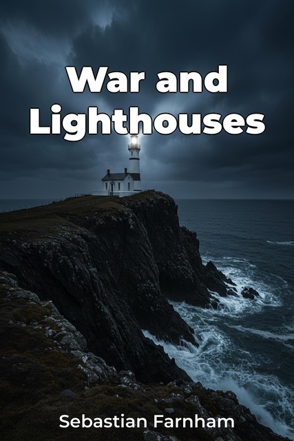 War and Lighthouses, Sebastian Farnham