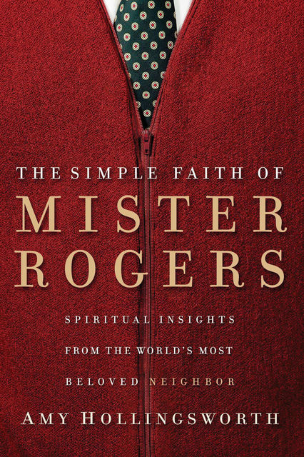 The Simple Faith of Mister Rogers, Amy Hollingsworth