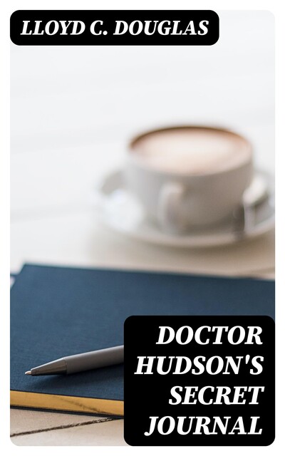 Doctor Hudson's Secret Journal, Lloyd C. Douglas