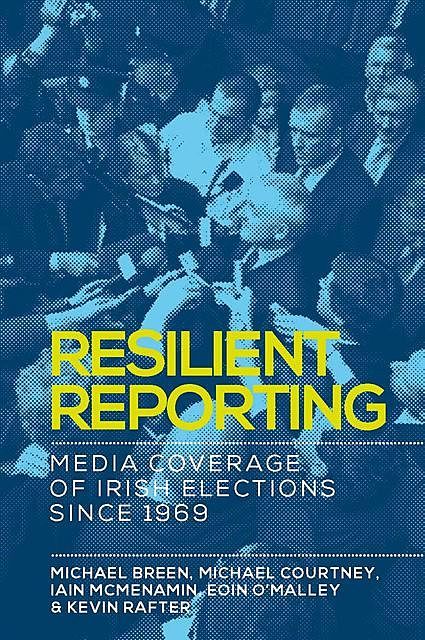 Resilient reporting, Michael Breen, Kevin Rafter, Eoin O'Malley, Iain Mcmenamin, Michael Courtney