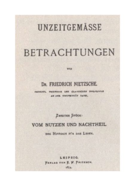 unzeitgemaesse betrachtungen t2 von nutzen und nachteil der historie fuer das leben, Friedrich Nietzsche