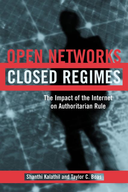 Open Networks, Closed Regimes, Shanthi Kalathil, Taylor C. Boas