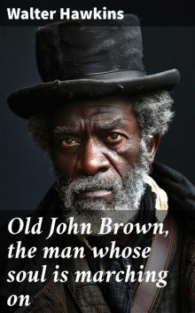 Old John Brown, the man whose soul is marching on, Walter Hawkins