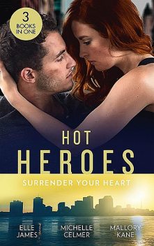 Hot Heroes: Surrender Your Heart, Mallory Kane, Elle James, Michelle Celmer