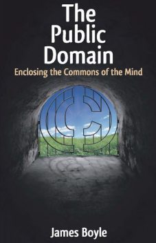 The Public Domain / Enclosing the Commons of the Mind, James Boyle