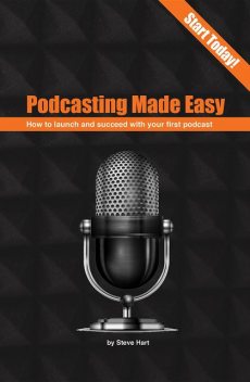 Podcasting Made easy, Steve Hart