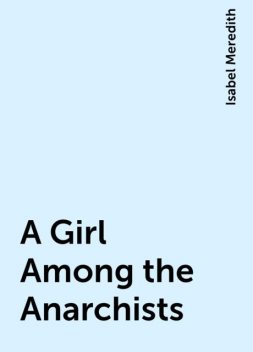 A Girl Among the Anarchists, Isabel Meredith