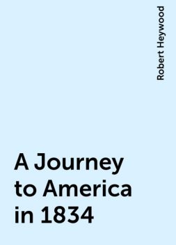 A Journey to America in 1834, Robert Heywood