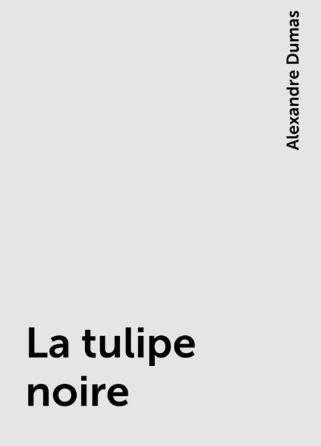 La tulipe noire, Alexandre Dumas