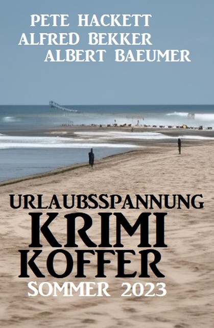 Urlaubsspannung Krimi-Koffer Sommer 2023, Alfred Bekker, Pete Hackett, Albert Baeumer