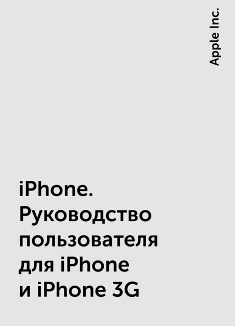 iPhone. Руководство пользователя для iPhone и iPhone 3G, Apple Inc.