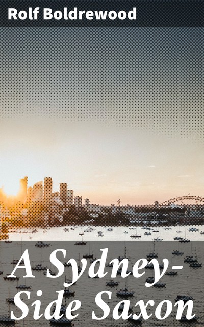 A Sydney-Side Saxon, Rolf Boldrewood