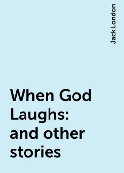 When God Laughs: and other stories, Jack London