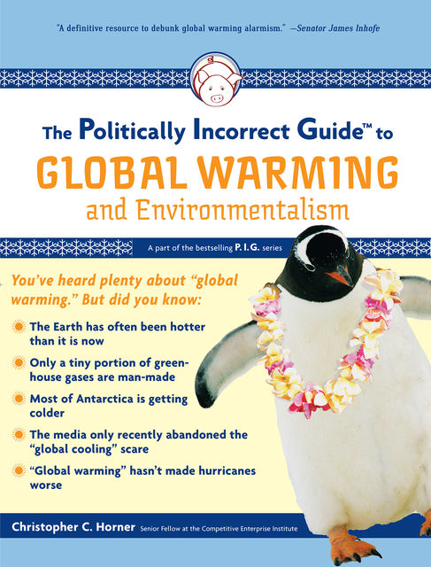 The Politically Incorrect Guide to Global Warming and Environmentalism, Christopher C. Horner