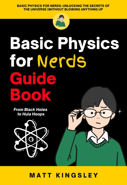 Basic Physics for Nerds Guide Book, Matt Kingsley