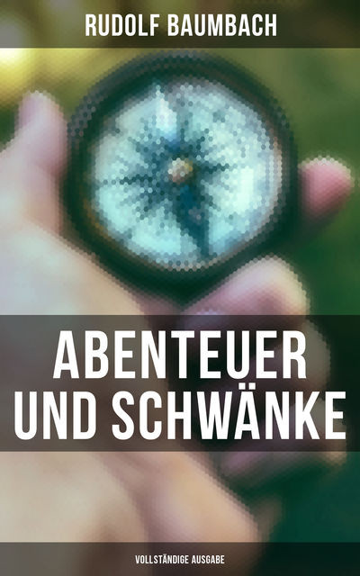 Abenteuer und Schwänke (Vollständige Ausgabe), Rudolf Baumbach
