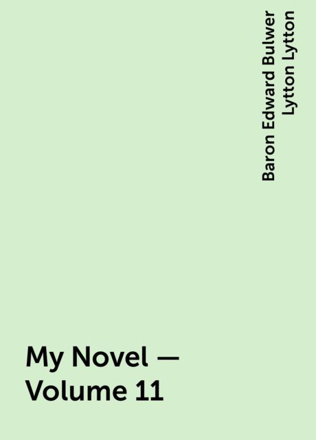 My Novel — Volume 11, Baron Edward Bulwer Lytton Lytton