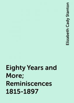 Eighty Years and More; Reminiscences 1815-1897, Elizabeth Cady Stanton