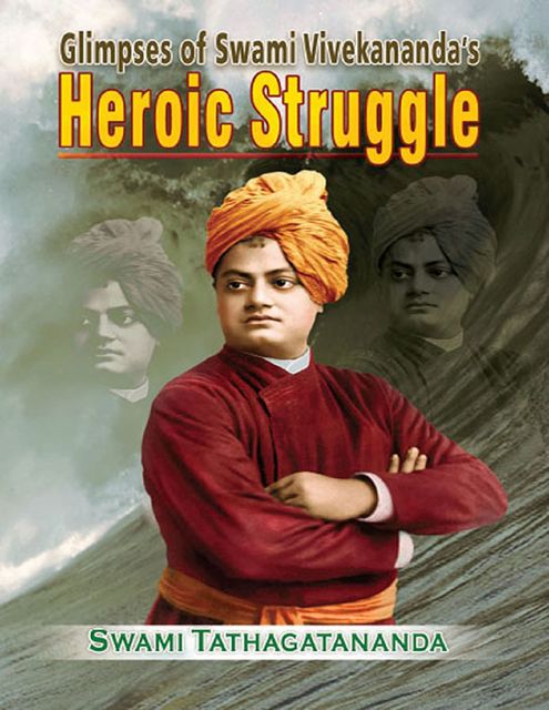 Glimpses of Swami Vivekanandas Heroic Struggle, Swami Tathagatananda