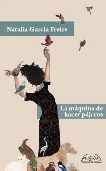 La máquina de hacer pájaros, Natalia García-Freire