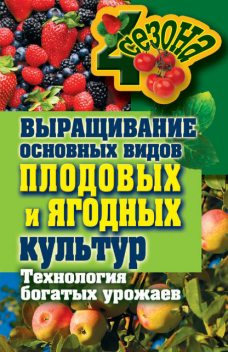Выращивание основных видов плодовых и ягодных культур. Технология богатых урожаев, Максим Жмакин